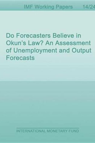 Cover of Do Forecasters Believe in Okun S Law? an Assessment of Unemployment and Output Forecasts