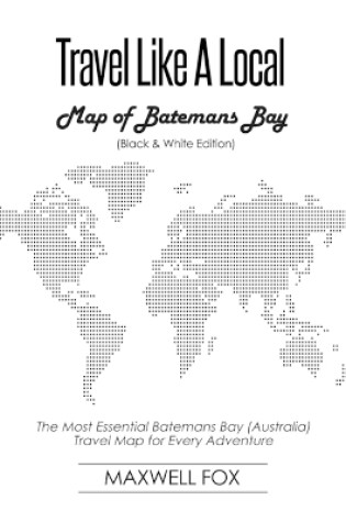 Cover of Travel Like a Local - Map of Batemans Bay (Black and White Edition)