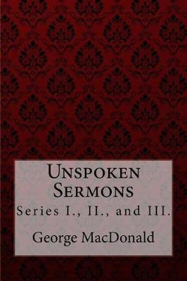 Book cover for Unspoken Sermons, Series I., II., and III. George MacDonald