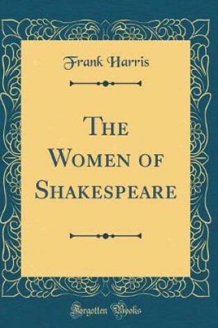 Cover of The Women of Shakespeare (Classic Reprint)