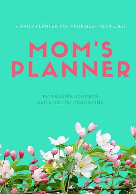 Book cover for Mom's Daily Planner - A Daily Planner For Your Best Year Ever