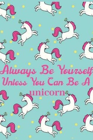 Cover of Always be yourself unless you can be a unicorn