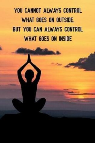 Cover of You cannot always control what goes on outside But you can always control what goes on inside