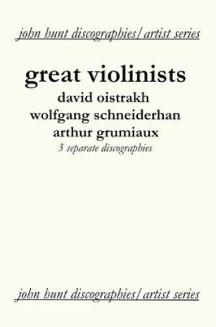 Cover of Great Violinists: 3 Discographies: David Oistrakh, Wolfgang Schneiderhan, Arthur Grumiaux