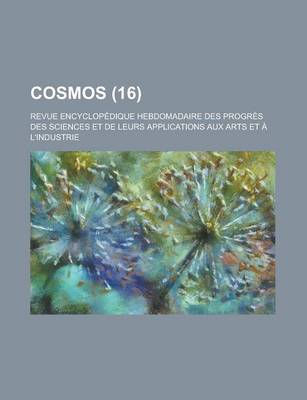 Book cover for Cosmos; Revue Encyclopedique Hebdomadaire Des Progres Des Sciences Et de Leurs Applications Aux Arts Et A L'Industrie (16)