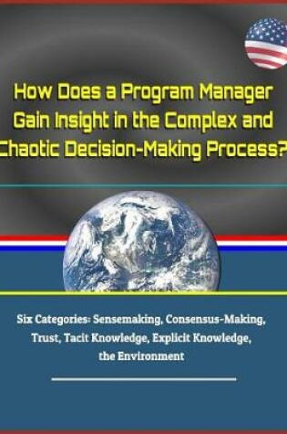 Cover of How Does a Program Manager Gain Insight in the Complex and Chaotic Decision-Making Process? Six Categories