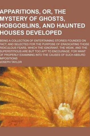 Cover of The Apparitions, Or, the Mystery of Ghosts, Hobgoblins, and Haunted Houses Developed; Being a Collection of Entertaining Stories Founded on Fact, and