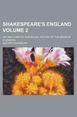 Cover of Shakespeare's England Volume 2; Or, Sketches of Our Social History of the Reign of Elizabeth