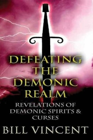 Cover of Defeating the Demonic Realm: Revelations of Demonic Spirits & Curses