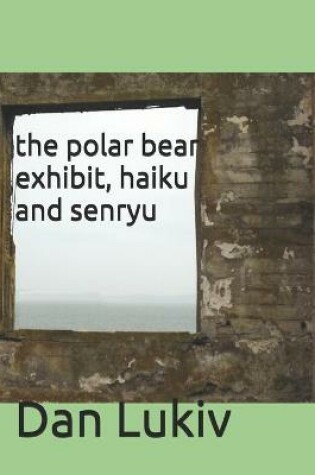 Cover of The polar bear exhibit, haiku and senryu