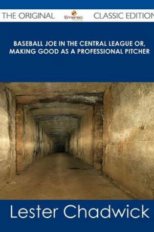 Cover of Baseball Joe in the Central League Or, Making Good as a Professional Pitcher - The Original Classic Edition
