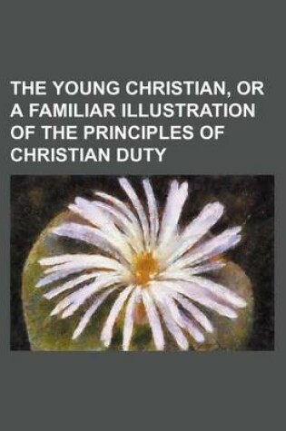 Cover of The Young Christian, or a Familiar Illustration of the Principles of Christian Duty