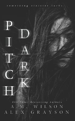 Pitch Dark by A M Wilson, Alex Grayson