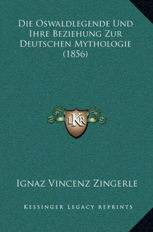 Cover of Die Oswaldlegende Und Ihre Beziehung Zur Deutschen Mythologie (1856)