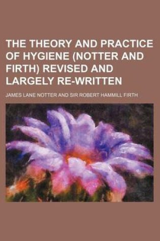 Cover of The Theory and Practice of Hygiene (Notter and Firth) Revised and Largely Re-Written