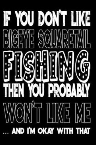 Cover of If You Don't Like Bigeye Squaretail Fishing Then You Probably Won't Like Me And I'm Okay With That