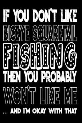 Book cover for If You Don't Like Bigeye Squaretail Fishing Then You Probably Won't Like Me And I'm Okay With That