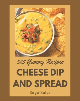 Book cover for 365 Yummy Cheese Dip And Spread Recipes