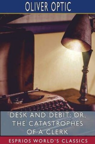Cover of Desk and Debit; or, The Catastrophes of a Clerk (Esprios Classics)