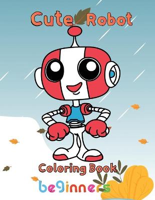 Book cover for Cute Robot Coloring Book Beginners