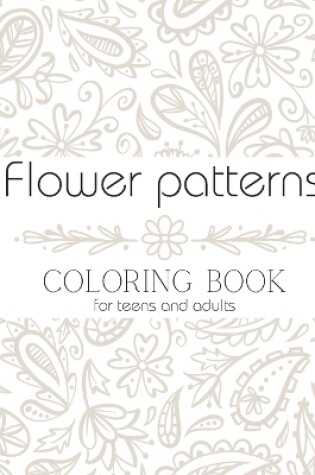 Cover of Flower Patterns Coloring Book For Teens and Adults