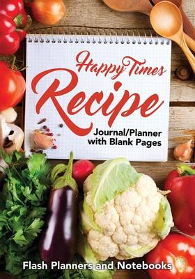 Book cover for Happy Times Recipe Journal/Planner with Blank Pages