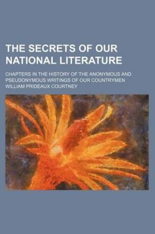 Cover of The Secrets of Our National Literature; Chapters in the History of the Anonymous and Pseudonymous Writings of Our Countrymen