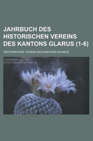 Cover of Jahrbuch Des Historischen Vereins Des Kantons Glarus (1-6 )