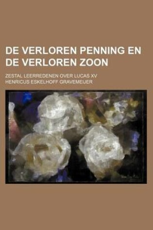 Cover of de Verloren Penning En de Verloren Zoon; Zestal Leerredenen Over Lucas XV