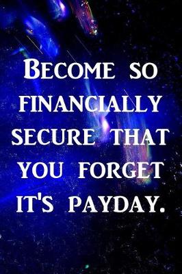 Book cover for Become so financially secure that you forget it's payday.