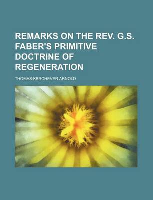 Book cover for Remarks on the REV. G.S. Faber's Primitive Doctrine of Regeneration