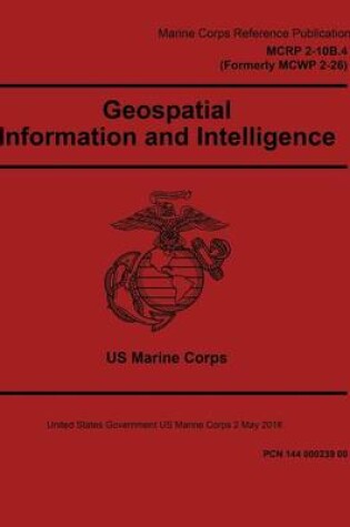 Cover of Marine Corps Reference Publication MCRP 2-10B.4 (Formerly MCWP 2-26) Geospatial Information and Intelligence 2 May 2016