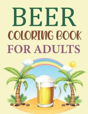 Book cover for Beer Coloring Book For Adults