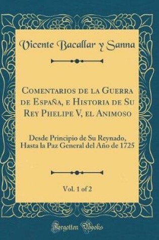 Cover of Comentarios de la Guerra de Espana, E Historia de Su Rey Phelipe V, El Animoso, Vol. 1 of 2