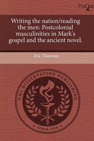 Cover of Writing the Nation/Reading the Men: Postcolonial Masculinities in Mark's Gospel and the Ancient Novel