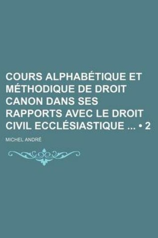 Cover of Cours Alphabetique Et Methodique de Droit Canon Dans Ses Rapports Avec Le Droit Civil Ecclesiastique (2)