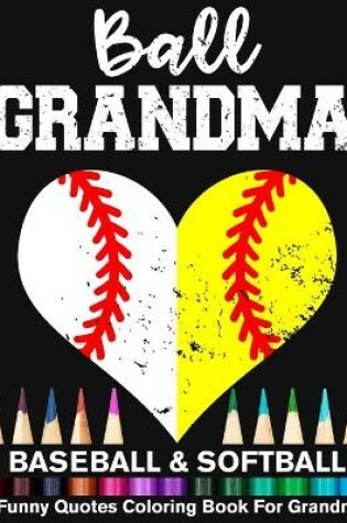 Cover of Ball Grandma Baseball Softball Funny Quotes Coloring Book For Grandma