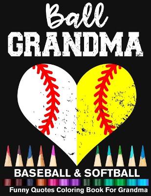 Book cover for Ball Grandma Baseball Softball Funny Quotes Coloring Book For Grandma