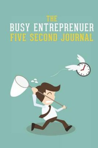 Cover of The Busy Entrepreneur Five Second Journal