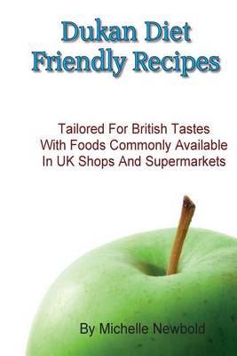 Book cover for Dukan Diet Friendly Recipes Tailored For British Tastes With Foods Commonly Available in UK Shops and Supermarkets
