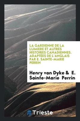 Book cover for La Gardienne de la Lumiere Et Autres Histoires Canadiennes. Adaptees de l'Anglais Par E. Sainte-Marie Perrin