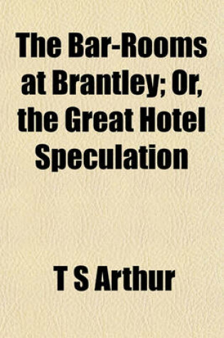 Cover of The Bar-Rooms at Brantley; Or, the Great Hotel Speculation