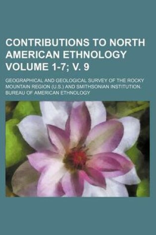 Cover of Contributions to North American Ethnology Volume 1-7; V. 9