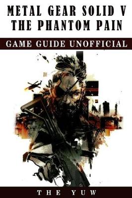 Book cover for Metal Gear Solid 5 the Phantom Pain Game Guide Unofficial