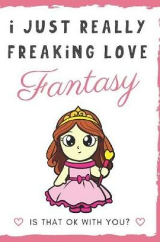 Cover of I Just Really Freaking Love Fantasy. Is That OK With You?