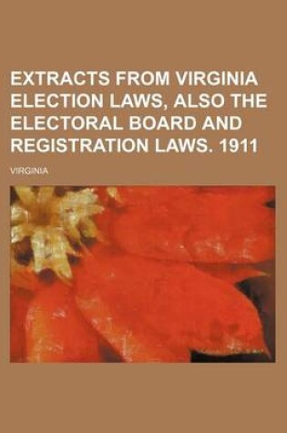 Cover of Extracts from Virginia Election Laws, Also the Electoral Board and Registration Laws. 1911