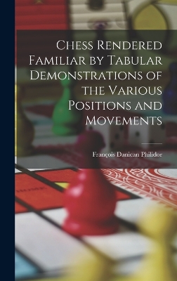 Book cover for Chess Rendered Familiar by Tabular Demonstrations of the Various Positions and Movements