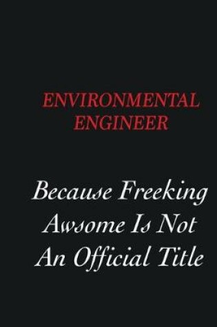 Cover of environmental engineer Because Freeking Awsome is not an official title