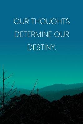 Book cover for Inspirational Quote Notebook - 'Our Thoughts Determine Our Destiny.' - Inspirational Journal to Write in - Inspirational Quote Diary