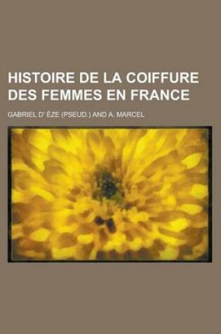 Cover of Histoire de La Coiffure Des Femmes En France